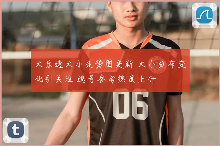 大乐透大小走势图更新 大小分布变化引关注 选号参考热度上升