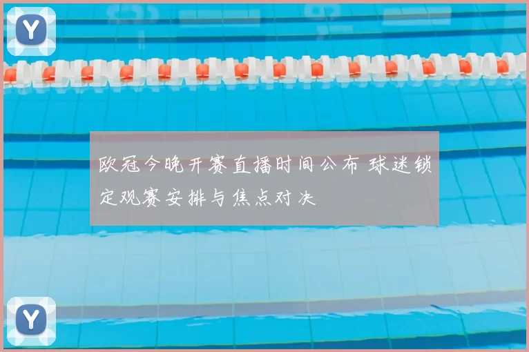 欧冠今晚开赛直播时间公布 球迷锁定观赛安排与焦点对决