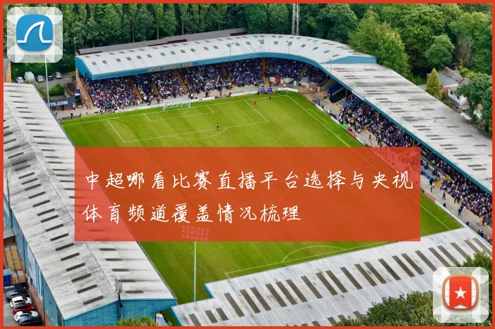 中超哪看比赛直播平台选择与央视体育频道覆盖情况梳理
