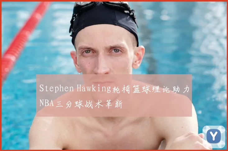 Stephen Hawking轮椅篮球理论助力NBA三分球战术革新