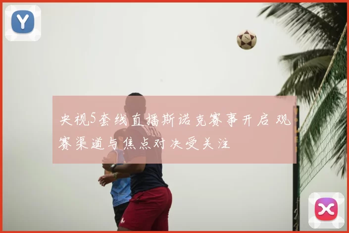 央视5套线直播斯诺克赛事开启 观赛渠道与焦点对决受关注