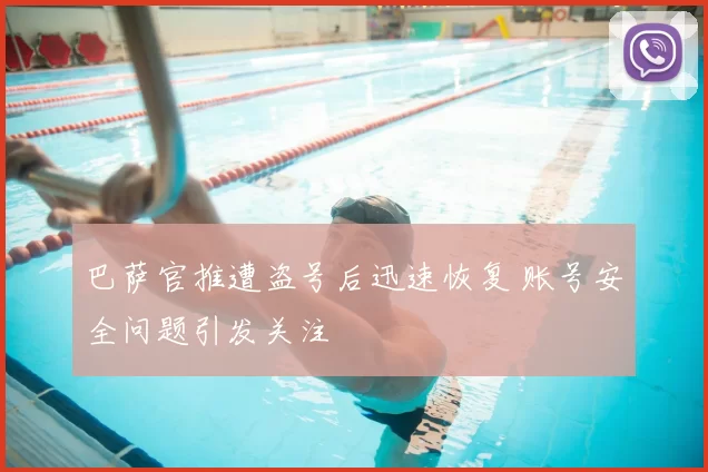 巴萨官推遭盗号后迅速恢复 账号安全问题引发关注