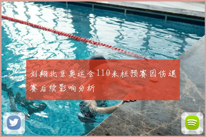 刘翔北京奥运会110米栏预赛因伤退赛后续影响分析
